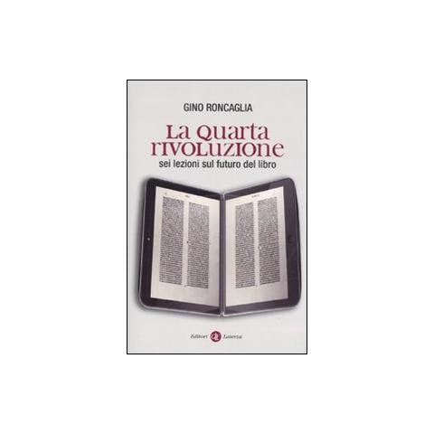 Gino Roncaglia - La quarta rivoluzione. Sei lezioni sul futuro del libro - Foto 1