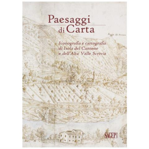 Simona Caleca - Paesaggi di carta. Iconografia e cartografia di Isola del Cantone e dell’Alta Valle Scrivia - Foto 1