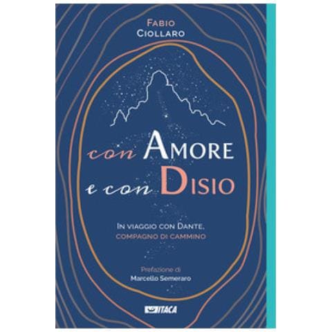 Fabio Ciollaro - Con Amore E Con Disio. In Viaggio Con Dante, Compagno Di Cammino - Foto 1