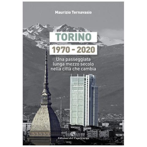 Maurizio Ternavasio - Torino 1970-2020. Una Passeggiata Lunga Mezzo Secolo Nella Città Che Cambia - Foto 2