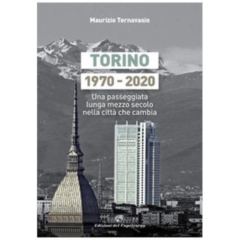 Maurizio Ternavasio - Torino 1970-2020. Una Passeggiata Lunga Mezzo Secolo Nella Città Che Cambia - Foto 1