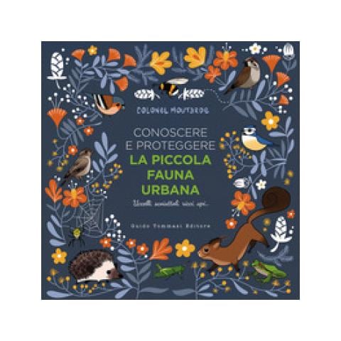 Colonel Moutarde - Conoscere E Proteggere La Piccola Fauna Urbana. Uccelli, Scoiattoli, Ricci, Api. . . - Foto 1