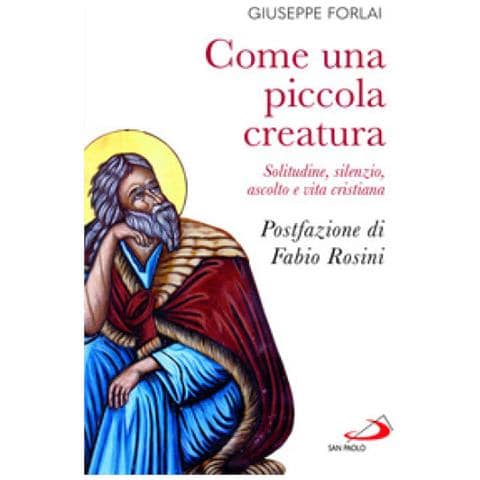 Giuseppe Forlai - Come Una Piccola Creatura. Solitudine, Silenzio, Ascolto E Vita Cristiana - Foto 1