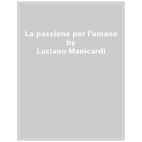 Luciano Manicardi - La Passione Per L'umano - Foto 1