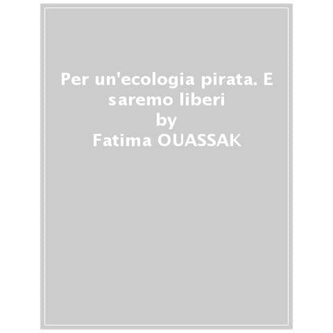 Fatima Ouassak - Per Un'ecologia Pirata. E Saremo Liberi - Foto 1