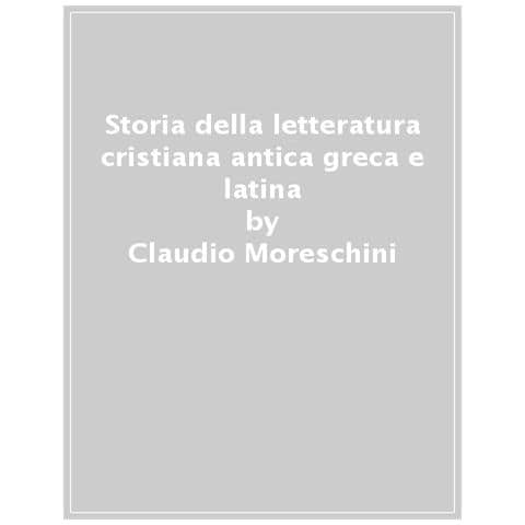 Claudio Moreschini - Storia della letteratura cristiana antica greca e latina. Nuova ediz.. Vol. 2: Dal Concilio di Nicea agli inizi del Medioevo - Foto 1