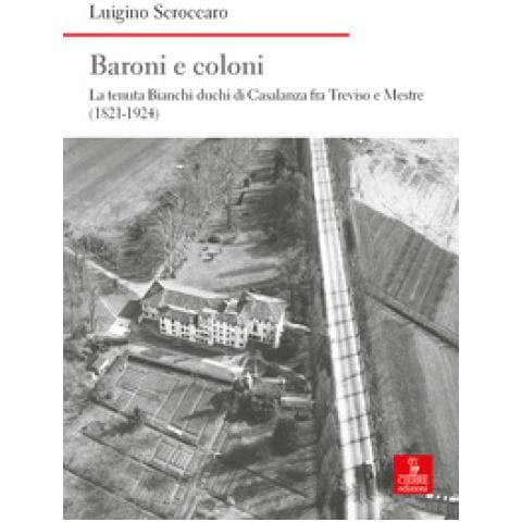 Luigino Scroccaro - Baroni E Coloni. La Tenuta Bianchi Duchi Di Casalanza Fra Treviso E Mestre (1821-1924) - Foto 1