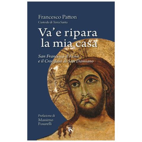 Francesco Patton - Va' E Ripara La Mia Casa. San Francesco D'assisi E Il Crocifisso Di San Damiano. Nuova Ediz. - Foto 1
