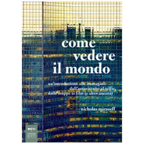 Come vedere il mondo. Un'introduzione alle immagini: dall'autoritratto al selfie, dalle mappe ai film (e altro ancora)  - Foto 1