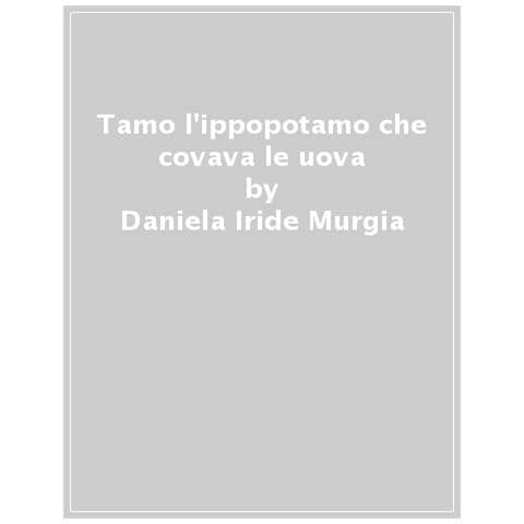 Daniela Iride Murgia - Tamo L'ippopotamo Che Covava Le Uova - Foto 1