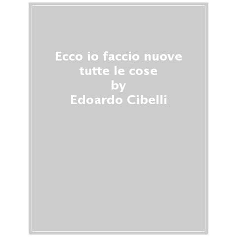 Edoardo Cibelli - «ecco, Io Faccio Nuove Tutte Le Cose». Riflessioni Sull'escatologia Cristiana - Foto 1