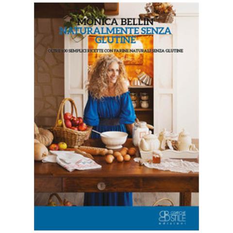 Monica Bellin - Naturalmente Senza Glutine. Oltre 100 Semplici Ricette Con Farine Naturali Senza Glutine - Foto 1