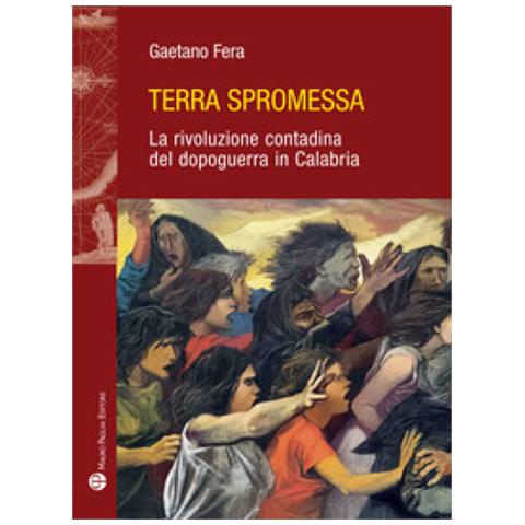 Gaetano Fera - Terra Spromessa. La Rivoluzione Contadina Del Dopoguerra In Calabria - Foto 1
