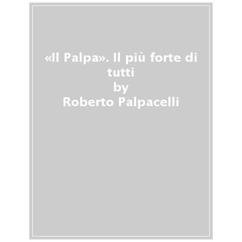 Roberto Palpacelli - «Il Palpa». Il più forte di tutti - Foto 1