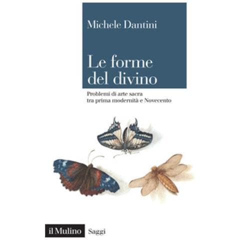 Michele Dantini - Le Forme Del Divino. Problemi Di Arte Sacra Tra Prima Modernità E Novecento - Foto 1