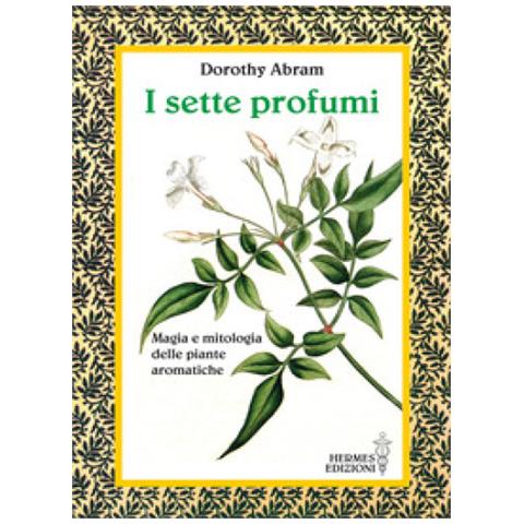Dorothy Abram - I Sette Profumi. Magia E Mitologia Delle Piante Aromatiche - Foto 1