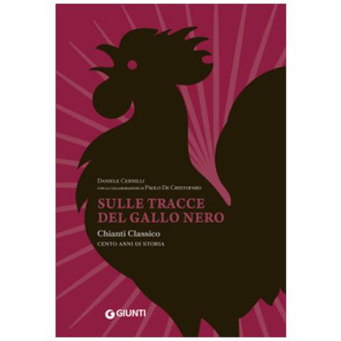 Daniele Cernilli, Paolo De Cristofaro - Sulle Tracce Del Gallo Nero. Chianti Classico. Cento Anni Di Storia - Foto 1