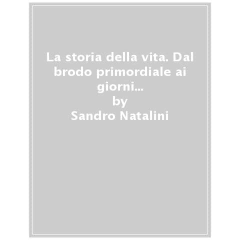 Sandro Natalini - La Storia Della Vita. Dal Brodo Primordiale Ai Giorni Nostri. Nuova Ediz. - Foto 1