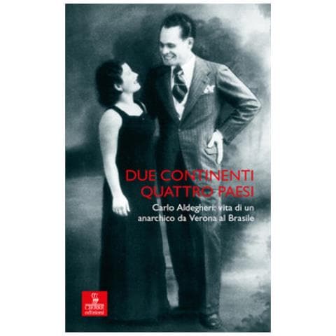 Andrea Dilemmi - Due continenti, quattro Paesi. Carlo Aldegheri: vita di un anarchico da Verona al Brasile - Foto 1