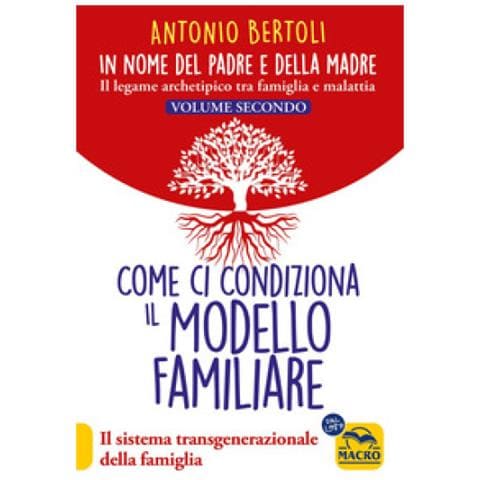Antonio Bertoli - In Nome Del Padre E Della Madre. Il Legame Archetipico Tra Famiglia E Malattia. Vol. 2: Come Ci Condiziona Il Modello Familiare. Il Sistema Transgenerazionale Della Famiglia - Foto 1