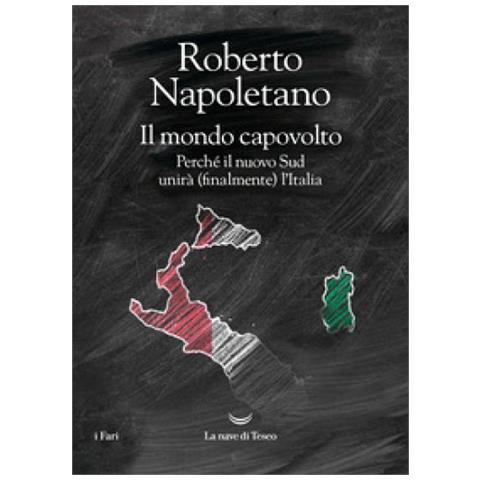 Roberto Napoletano - Il Mondo Capovolto. Perché Il Nuovo Sud Unirà (finalmente) L'italia - Foto 1