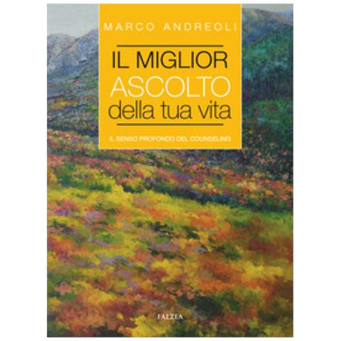 Marco Andreoli - Il Miglior Ascolto Della Tua Vita. Il Senso Profondo Del Counseling - Foto 1