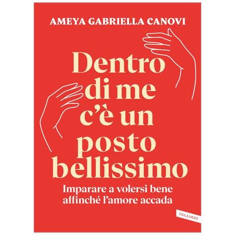 Ameya Gabriella Canovi - Dentro di me c'è un posto bellissimo. Imparare a volersi bene affinché l'amore accada - Foto 1