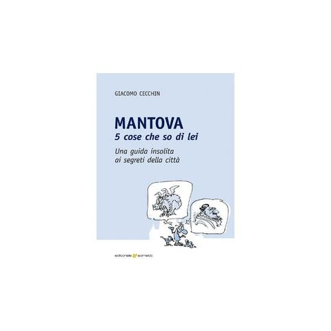 Giacomo Cecchin - Mantova. 5 cose che so di lei. Una guida insolita ai segreti della città - Foto 1