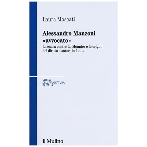 Laura Moscati - Alessandro Manzoni «avvocato». La causa contro Le Monnier e le origini del diritto d'autore in Italia - Foto 1