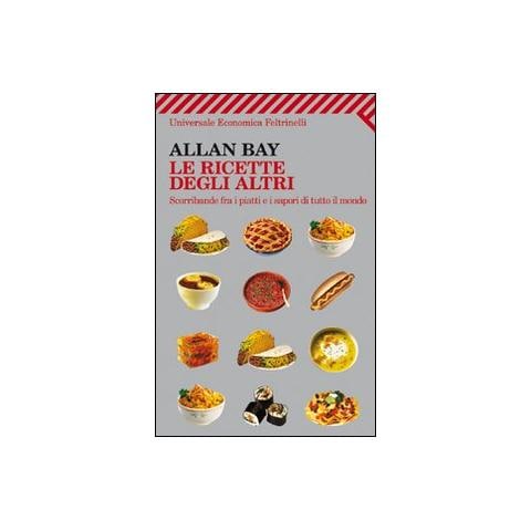 Allan Bay - Le ricette degli altri. Scorribande fra i piatti e i sapori di tutto il mondo - Foto 1