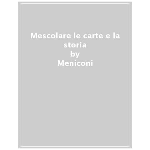Antonella Meniconi - Mescolare le carte e la storia. Come si studiano le istituzioni. Saggi per Guido Melis - Foto 1