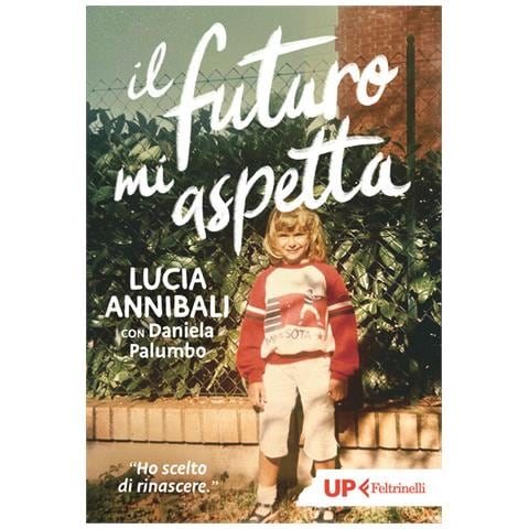 Lucia Annibali - Il futuro mi aspetta. «Ho scelto di rinascere» - Foto 1