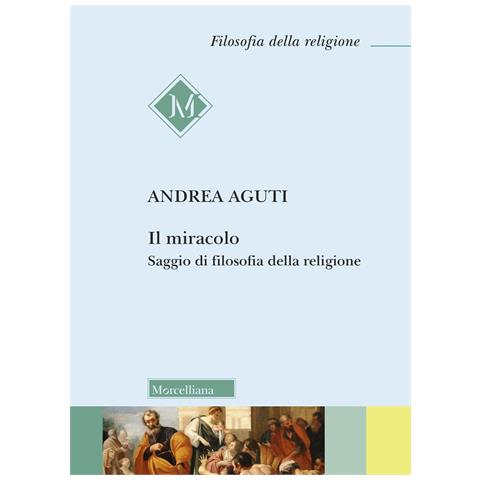 Andrea Aguti - Il miracolo. Saggio di filosofia della religione - Foto 1