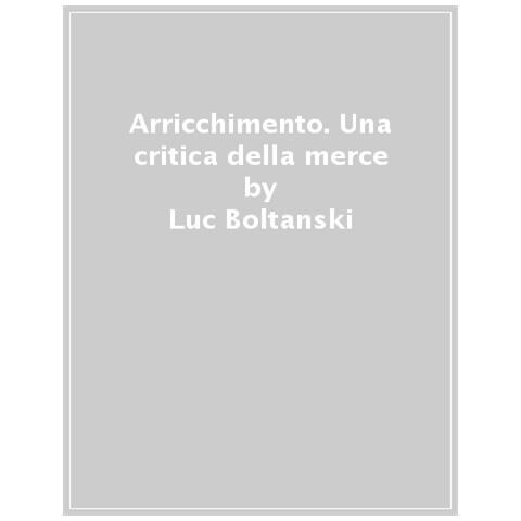 Luc Boltanski - Arricchimento. Una critica della merce - Foto 1