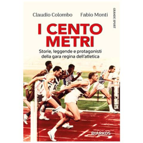 Claudio Colombo - I cento metri. Storie, leggende e protagonisti di 100 sprint da ricordare - Foto 1