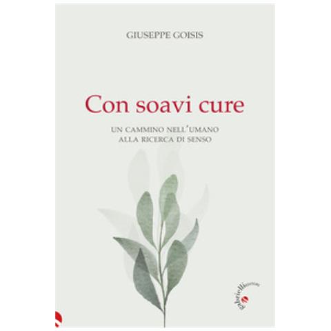 Giuseppe Goisis - Con Soavi Cure. Un Cammino Nell'umano Alla Ricerca Di Senso - Foto 1