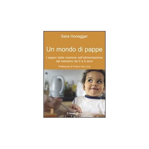 Sara Honegger - Un mondo di pappe. I saperi delle mamme nell'alimentazione del bambino da 0 a 6 anni - Foto 1