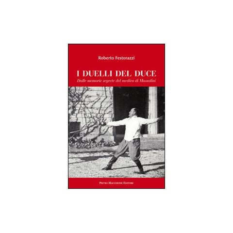Roberto Festorazzi - I duelli del Duce. Dalle memorie segrete del medico di Mussolini - Foto 1