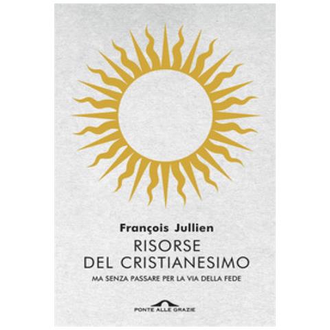 François Jullien - Risorse Del Cristianesimo. Ma Senza Passare Per La Via Della Fede - Foto 1
