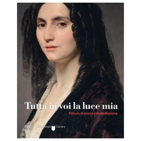 Fernando Mazzocca - Tutta in voi la luce mia. Pittura di storia e melodramma. Ediz. a colori - Foto 1