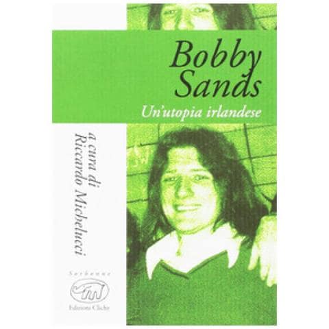 Riccardo Michelucci - Bobby Sands. Un'utopia irlandese - Foto 1