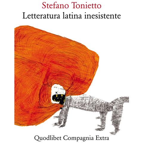 Stefano Tonietto - Letteratura latina inesistente. Un'altra letteratura latina che «non» avete studiato a scuola - Foto 1