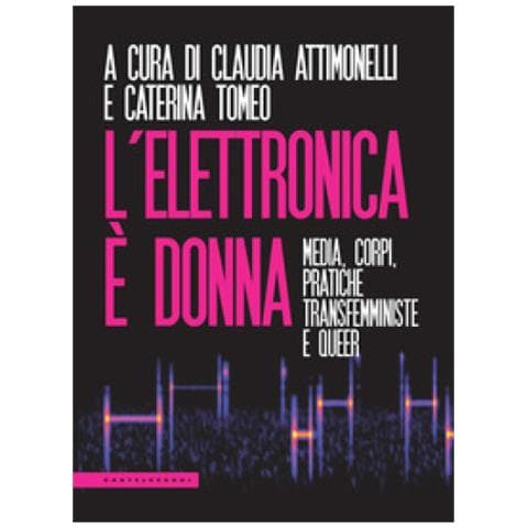 Claudia Attimonelli - L'elettronica è donna. Media, corpi, pratiche transfemministe e queer - Foto 1