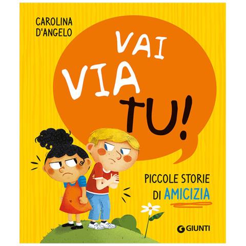 Carolina D'Angelo - Vai via tu! Piccole storie di amicizia. Ediz. a colori - Foto 1