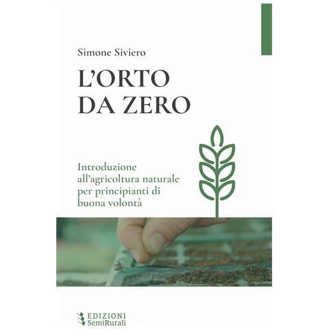 Simone Siviero - L'orto da zero. Introduzione all'agricoltura naturale per principianti di buona volontà. Ediz. ampliata - Foto 1