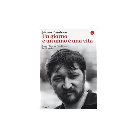 Jürgen Trimborn - Un giorno è un anno è una vita. Rainer Werner Fassbinder. La biografia - Foto 1