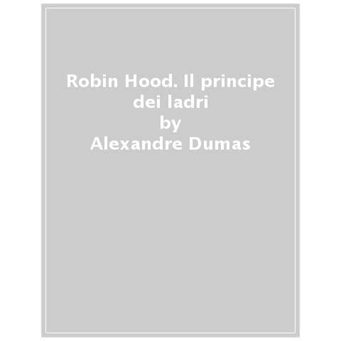 Alexandre Dumas - Robin Hood. Il Principe Dei Ladri - Foto 1