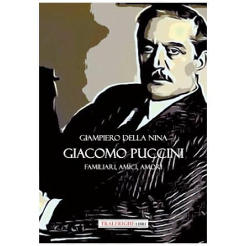 Giampiero Della Nina - Giacomo Puccini. Familiari, Amici, Amori - Foto 1