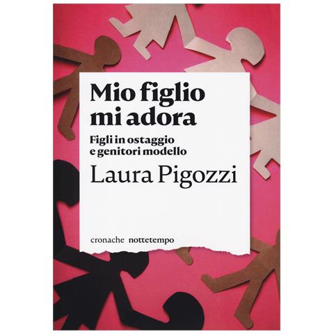 Laura Pigozzi - Mio figlio mi adora. Figli in ostaggio e genitori modello - Foto 1