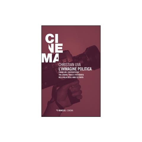 Christian Uva - L'immagine politica. Forme del contropotere tra cinema, video e fotografia nell'Italia degli anni Settanta - Foto 1